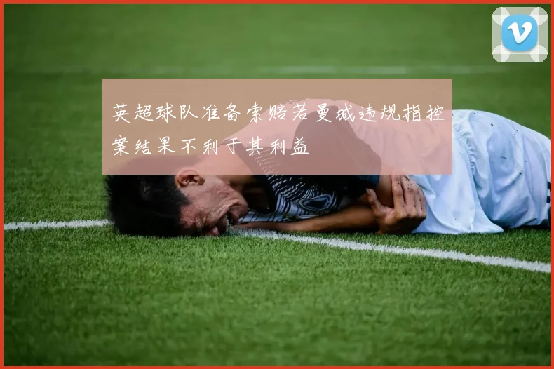 英超球队准备索赔若曼城违规指控案结果不利于其利益