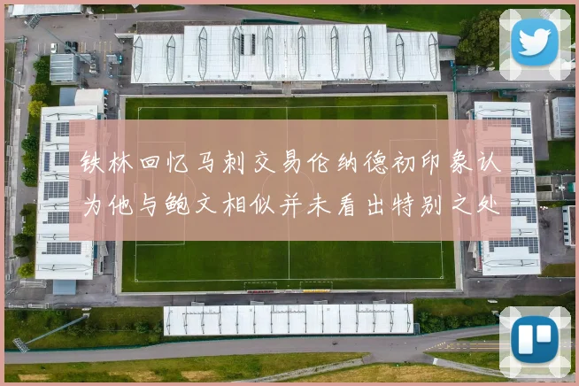 铁林回忆马刺交易伦纳德初印象认为他与鲍文相似并未看出特别之处